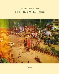 Shahidul Alam: The Tide Will Turn (inbunden)