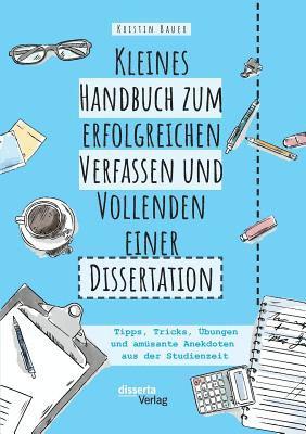 Kleines Handbuch zum erfolgreichen Verfassen und Vollenden einer Dissertation. Tipps, Tricks, Übungen und amüsante Anekdoten aus der Studienzeit (inbunden)