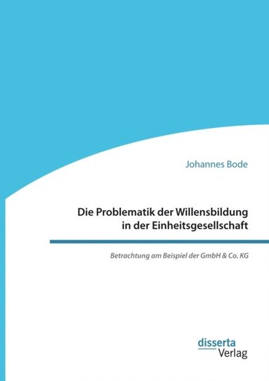 Die Problematik der Willensbildung in der Einheitsgesellschaft. Betrachtung am Beispiel der GmbH & Co. KG (häftad)