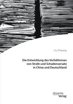 Die Entwicklung des Verhaltnisses von Strafe und Schadensersatz in China und Deutschland (hftad)