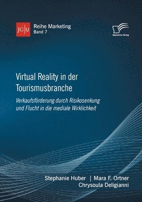Virtual Reality in der Tourismusbranche. Verkaufsf�rderung durch Risikosenkung und Flucht in die mediale Wirklichkeit (h�ftad)