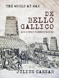 De Bello Gallico and other Commentaries (e-bok)