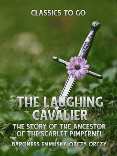 Laughing Cavalier: The Story of the Ancestor of the Scarlet Pimpernel (e-bok)