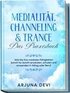 Medialitt, Channeling & Trance - Das Praxisbuch: Wie Sie Ihre medialen Fhigkeiten Schritt fr Schritt erwecken, schulen und anwenden in Alltag oder Beruf