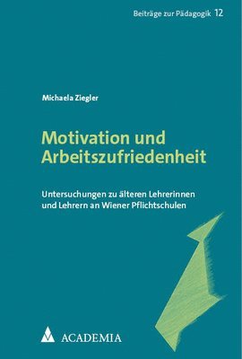 Motivation Und Arbeitszufriedenheit: Untersuchungen Zu Alteren Lehrerinnen Und Lehrern an Wiener Pflichtschulen (h�ftad)