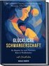Gl�ckliche Schwangerschaft: Ihr Begleiter f�r mehr Vertrauen, Ruhe & Wohlbefinden - mit einf�hlsamen Impulsen zu K�rper, Ern�hrung, Bewegung, Achtsamkeit & mentaler Vorbereitung - inkl. Checklisten