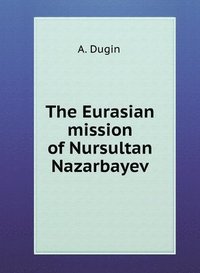 Eurasian mission Nursultana Nazarbaeva (inbunden)