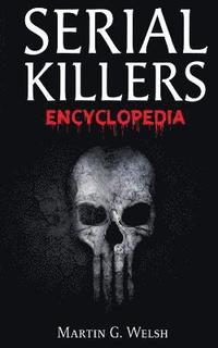 The Encyclopedia Of World Worst Serial Killers: Inside The Abyss Of