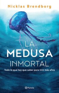 La Medusa Inmortal: Todo Lo Que Hay Que Saber Para Vivir Más Años (häftad)