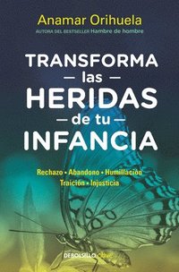 Transforma Las Heridas de Tu Infancia: Rechazo - Abandono - Humillación - Traición - Injusticia / Heal the Wounds of Your Youth (häftad)