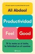 Productividad Feel Good: Si La Meta Es El �xito, La Felicidad Es El Camino / Feel-Good Productivity