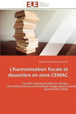 L'Harmonisation Fiscale Et Douani re En Zone Cemac (hftad)