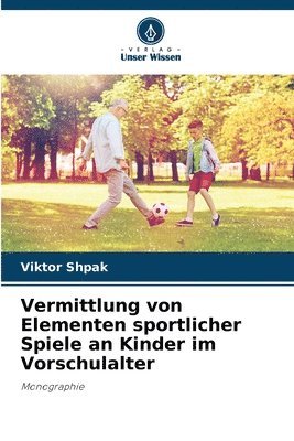 Vermittlung von Elementen sportlicher Spiele an Kinder im Vorschulalter (inbunden)