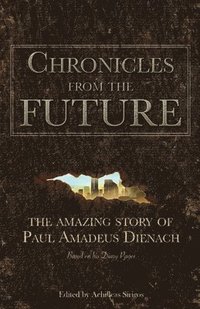 Chronicles From The Future: The amazing story of Paul Amadeus Dienach (häftad)