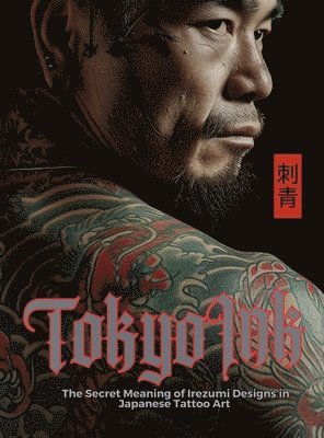 Tokyo Ink The Secret Meaning of Irezumi Designs in Japanese Tattoo Art (häftad)