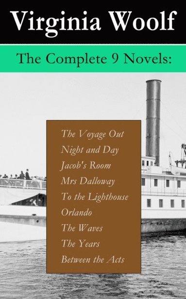 Complete 9 Novels: The Voyage Out + Night and Day + Jacob's Room + Mrs Dalloway + To the Lighthouse + Orlando + The Waves + The Years + Between the Acts (e-bok)