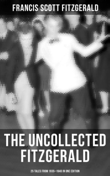 THE UNCOLLECTED FITZGERALD: 25 Tales from 1935-1940 in One Edition (hftad)