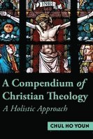A Compendium of Christian Theology A Holistic Approach (h�ftad)