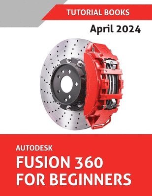 Autodesk Fusion 360 For Beginners (April 2024) (COLORED): Learn, Practice, and Implement Essential Techniques with Real-World Examples (häftad)