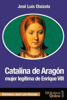 Catalina de Aragón, mujer legítima de Enrique VIII (inbunden)