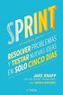 Sprint - El Mtodo Para Resolver Problemas Y Testar Nuevas Ideas En Solo Cinco Das / Sprint: How to Solve Big Problems and Test New = Sprint