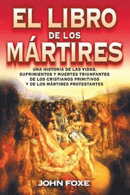 El Libro de Los M�rtires: Una Historia de Las Vidas, Sufrimientos Y Muertes Triunfantes de Los Cristianos Primitivos Y de Los M�rtires Protestantes = (h�ftad)
