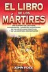 El Libro de Los M�rtires: Una Historia de Las Vidas, Sufrimientos Y Muertes Triunfantes de Los Cristianos Primitivos Y de Los M�rtires Protestantes =