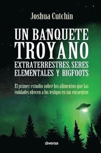 Un banquete troyano: Extraterrestres, seres elementales y bigfoots (hftad)