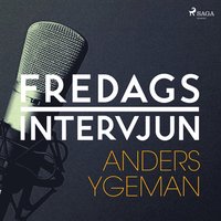 Fredagsintervjun - Anders Ygeman (ljudbok)