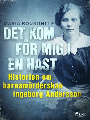 Det kom f�r mig i en hast - Historien om barnam�rderskan Ingeborg Andersson