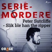 Peter Sutcliffe - Slik ble han the ripper (ljudbok)