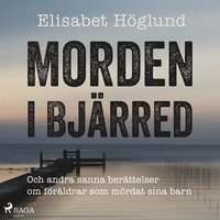 Morden i Bjärred: och andra berättelser om föräldrar som mördat sina barn (ljudbok)