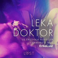 Leka doktor - 10 erotiska noveller i samarbete med Erika Lust (ljudbok)
