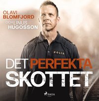 Det perfekta skottet : en polismans berättelse om gripandet av Sveriges värsta massmördare Mattias Flink (ljudbok)