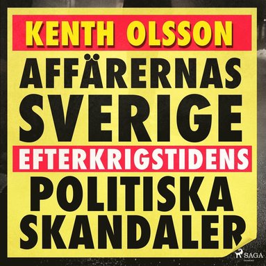 Aff�rernas Sverige: efterkrigstidens politiska skandaler (inbunden)