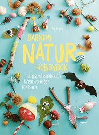 Barnens naturhobbybok : färgsprakande och kreativa idéer för barn (inbunden)
