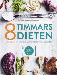 8 timmars-dieten : guide till den periodiska fastan - 60 nyttiga och näringsrika måltider till den populära dieten (inbunden)