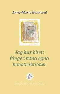 Jag har blivit f�nge i mina egna konstruktioner (inbunden)