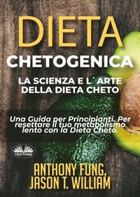 Dieta Chetogenica - La Scienza E L''Arte Della Dieta Cheto (e-bok)