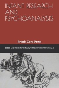 Infant Research and Psychoanalysis: Frenis Zero Press (hftad)