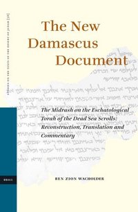The New Damascus Document: The Midrash on the Eschatological Torah of the Dead Sea Scrolls: Reconstruction, Translation and Commentary (inbunden)