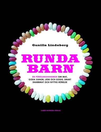 Runda barn : en föräldrahandbok om mat, goda vanor, läsk och godis, smart snabbmat och nyttig rörelse (inbunden)