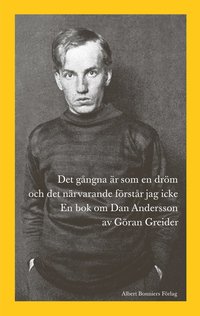 Det gångna är som en dröm och det närvarande förstår jag icke : en bok om Dan Andersson (e-bok)
