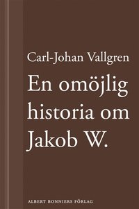 En omjlig historia om Jakob W : En novell ur Lngta bort (e-bok)