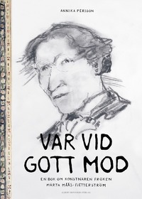 Var vid gott mod : en bok om konstnären fröken Märta Måås-Fjetterström (inbunden)