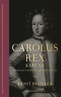 Carolus Rex : Karl XII - hans liv i sanning terberttat (e-bok)