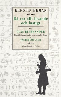 Då var allt levande och lustigt : om Clas Bjerkander : Linnélärjunge, präst och naturforskare i Västergötland (e-bok)