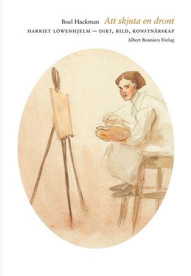 Att skjuta en dront : Harriet Lwenhjelm - dikt, bild, konstnrskap (inbunden)