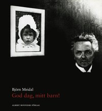 God dag, mitt barn! : berttelsen om August Strindberg, Harriet Bosse och deras dotter Anne-Marie (e-bok)