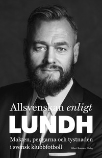 Allsvenskan enligt Lundh : makten, pengarna och tystnaden i svensk klubbfotboll (inbunden)